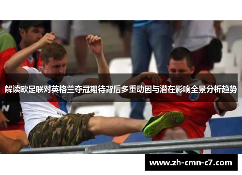 解读欧足联对英格兰夺冠期待背后多重动因与潜在影响全景分析趋势