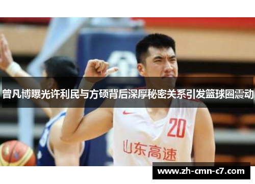 曾凡博曝光许利民与方硕背后深厚秘密关系引发篮球圈震动