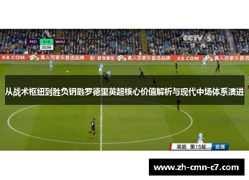 从战术枢纽到胜负钥匙罗德里英超核心价值解析与现代中场体系演进