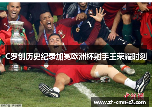 C罗创历史纪录加冕欧洲杯射手王荣耀时刻