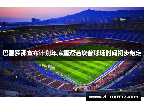 巴塞罗那宣布计划年底重返诺坎普球场时间初步敲定