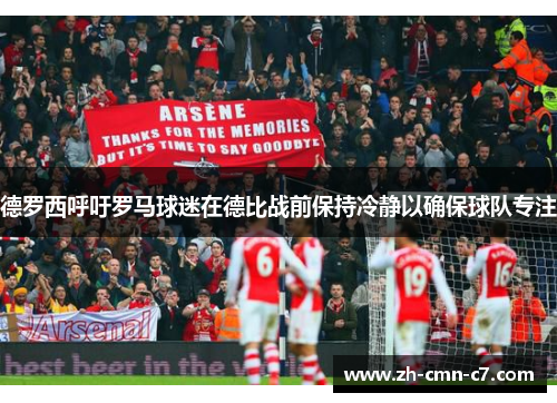 德罗西呼吁罗马球迷在德比战前保持冷静以确保球队专注