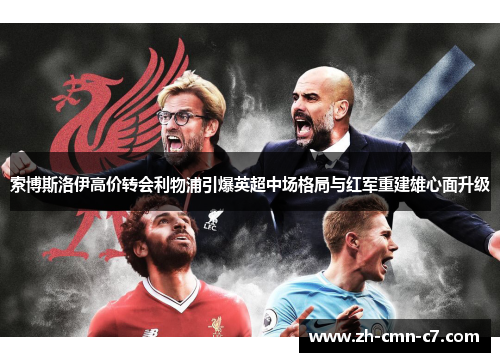 索博斯洛伊高价转会利物浦引爆英超中场格局与红军重建雄心面升级