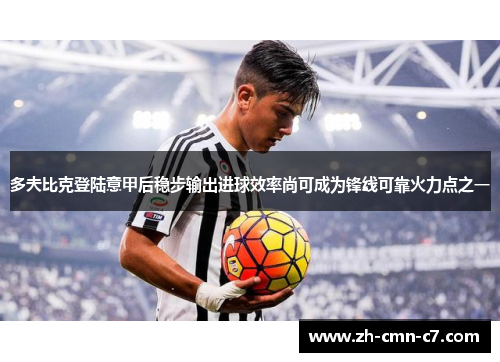 多夫比克登陆意甲后稳步输出进球效率尚可成为锋线可靠火力点之一